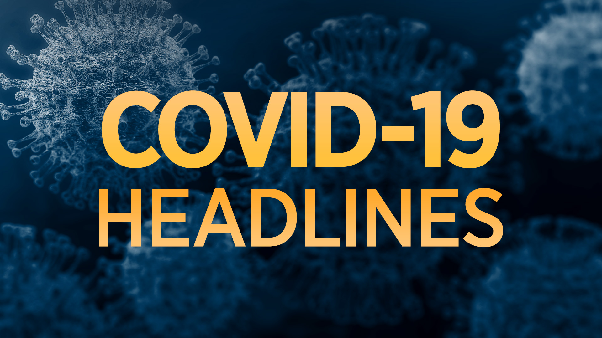 Coronavirus Updates: Latest COVID-19 Headlines